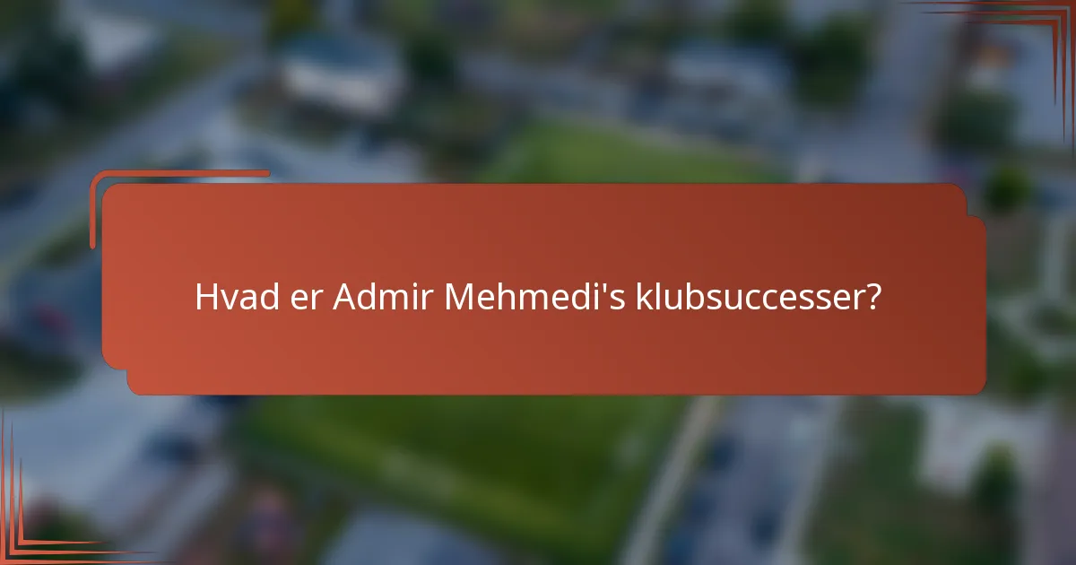 Hvad er Admir Mehmedi's klubsuccesser?