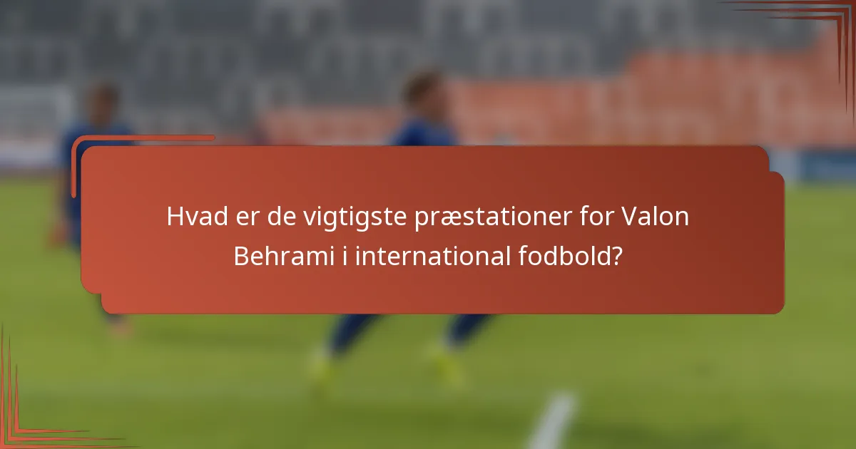 Hvad er de vigtigste præstationer for Valon Behrami i international fodbold?