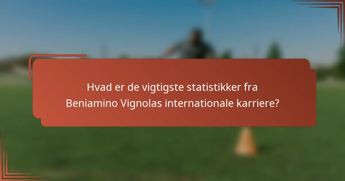 Hvad er de vigtigste statistikker fra Beniamino Vignolas internationale karriere?