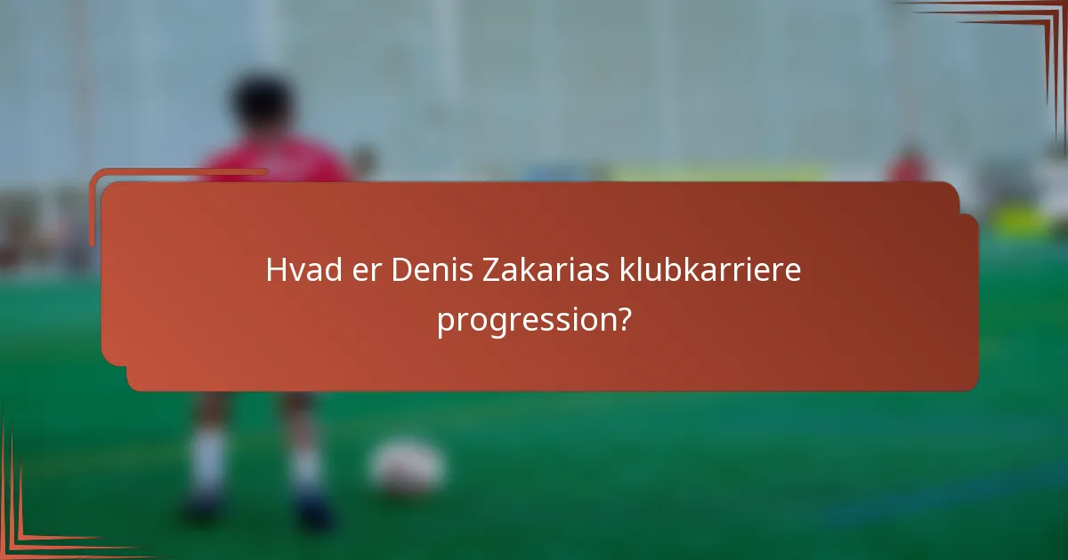 Hvad er Denis Zakarias klubkarriere progression?