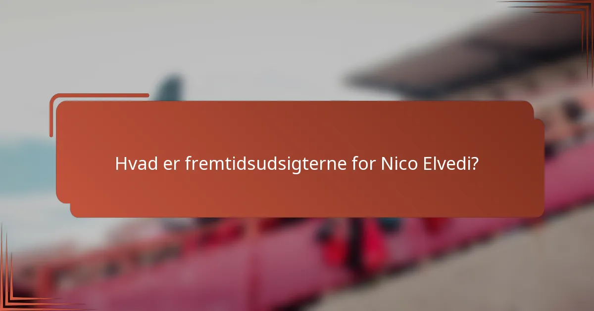 Hvad er fremtidsudsigterne for Nico Elvedi?