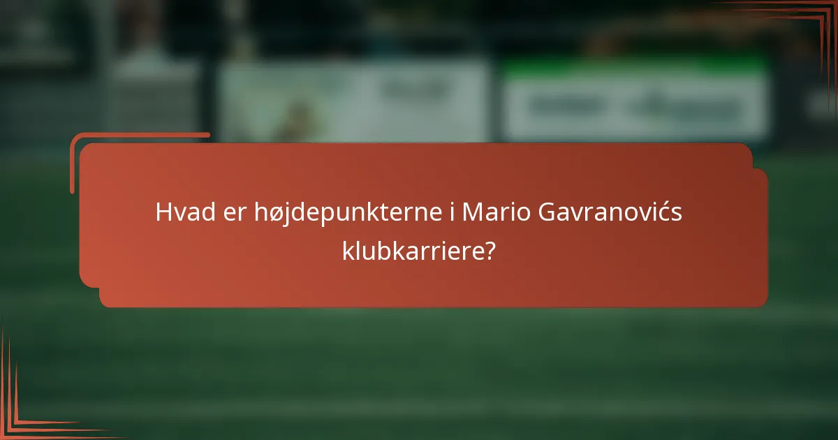 Hvad er højdepunkterne i Mario Gavranovićs klubkarriere?