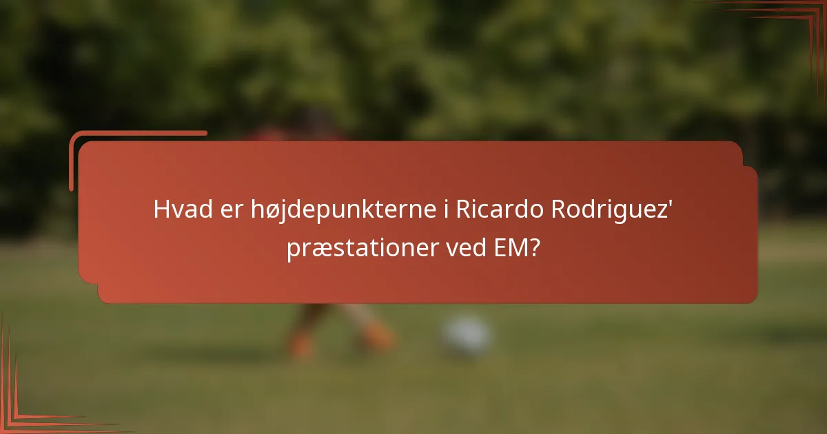 Hvad er højdepunkterne i Ricardo Rodriguez' præstationer ved EM?