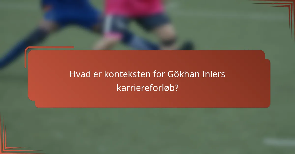 Hvad er konteksten for Gökhan Inlers karriereforløb?