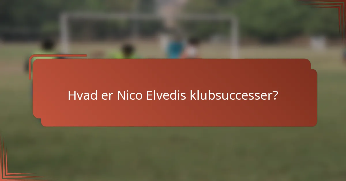 Hvad er Nico Elvedis klubsuccesser?