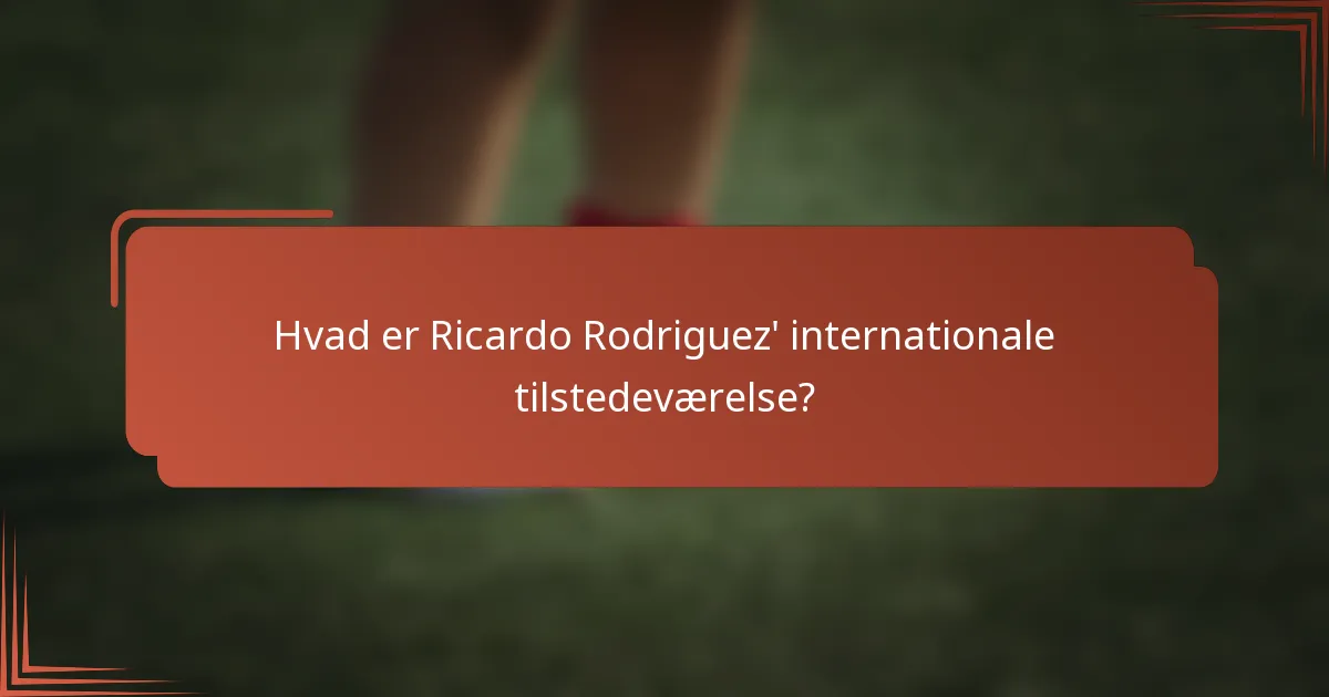 Hvad er Ricardo Rodriguez' internationale tilstedeværelse?