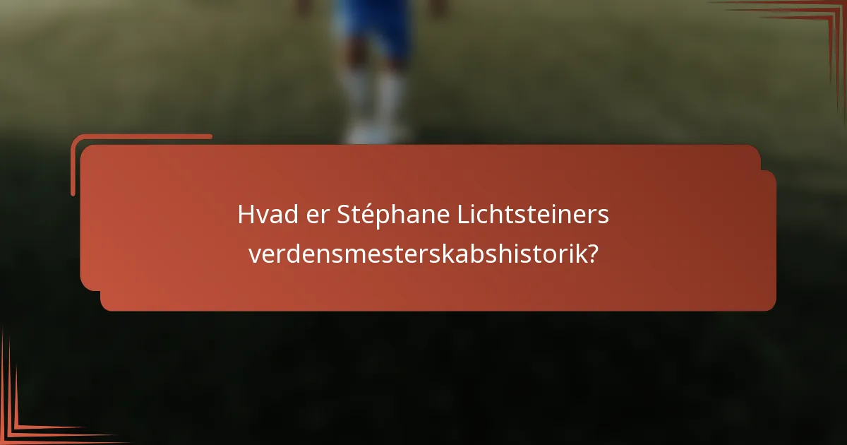 Hvad er Stéphane Lichtsteiners verdensmesterskabshistorik?