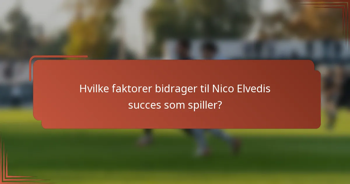 Hvilke faktorer bidrager til Nico Elvedis succes som spiller?