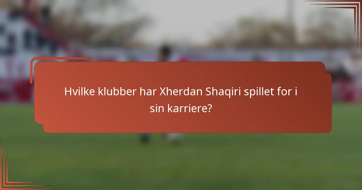 Hvilke klubber har Xherdan Shaqiri spillet for i sin karriere?