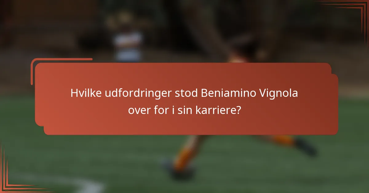 Hvilke udfordringer stod Beniamino Vignola over for i sin karriere?