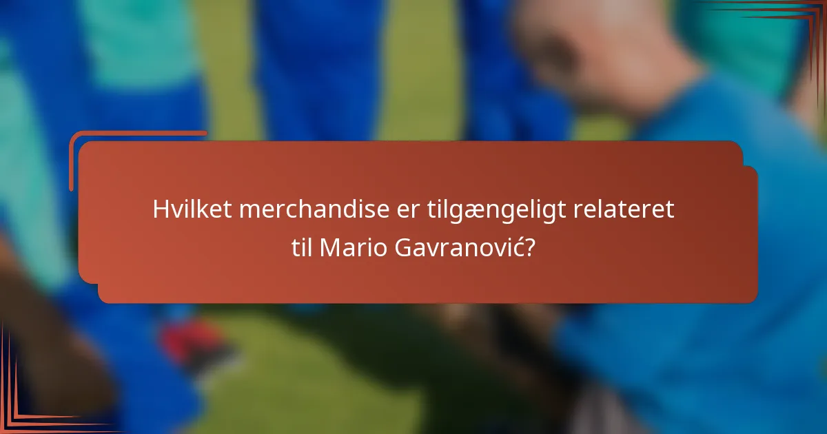 Hvilket merchandise er tilgængeligt relateret til Mario Gavranović?