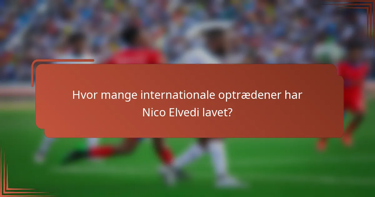 Hvor mange internationale optrædener har Nico Elvedi lavet?