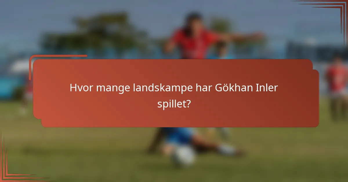 Hvor mange landskampe har Gökhan Inler spillet?