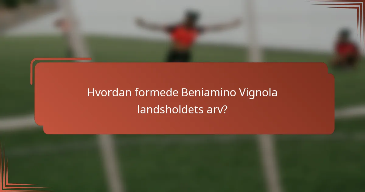Hvordan formede Beniamino Vignola landsholdets arv?