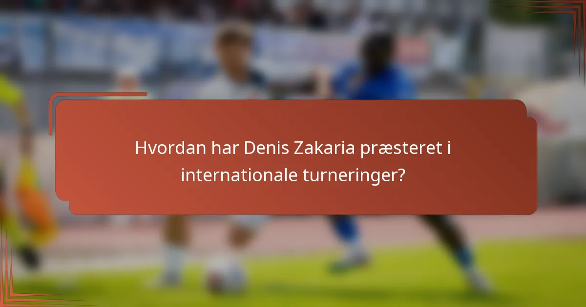 Hvordan har Denis Zakaria præsteret i internationale turneringer?