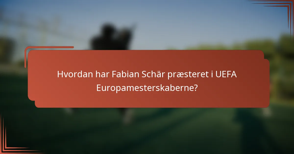 Hvordan har Fabian Schär præsteret i UEFA Europamesterskaberne?