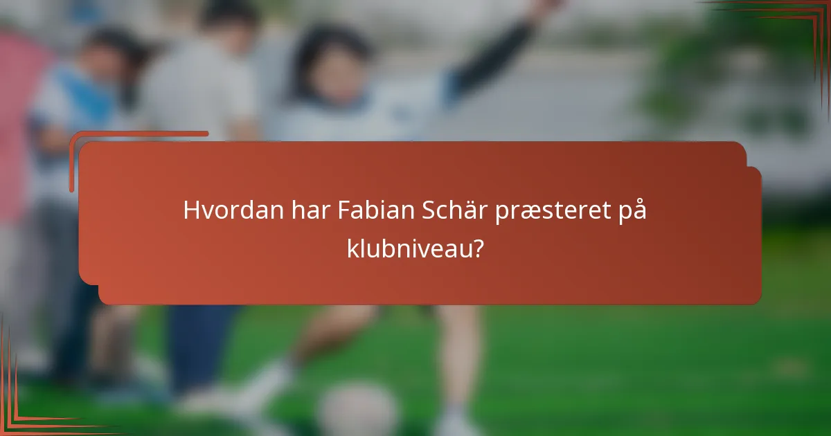 Hvordan har Fabian Schär præsteret på klubniveau?