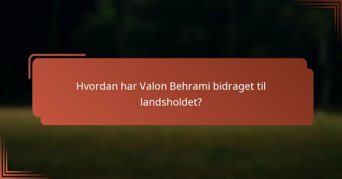 Hvordan har Valon Behrami bidraget til landsholdet?