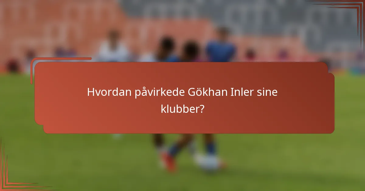 Hvordan påvirkede Gökhan Inler sine klubber?