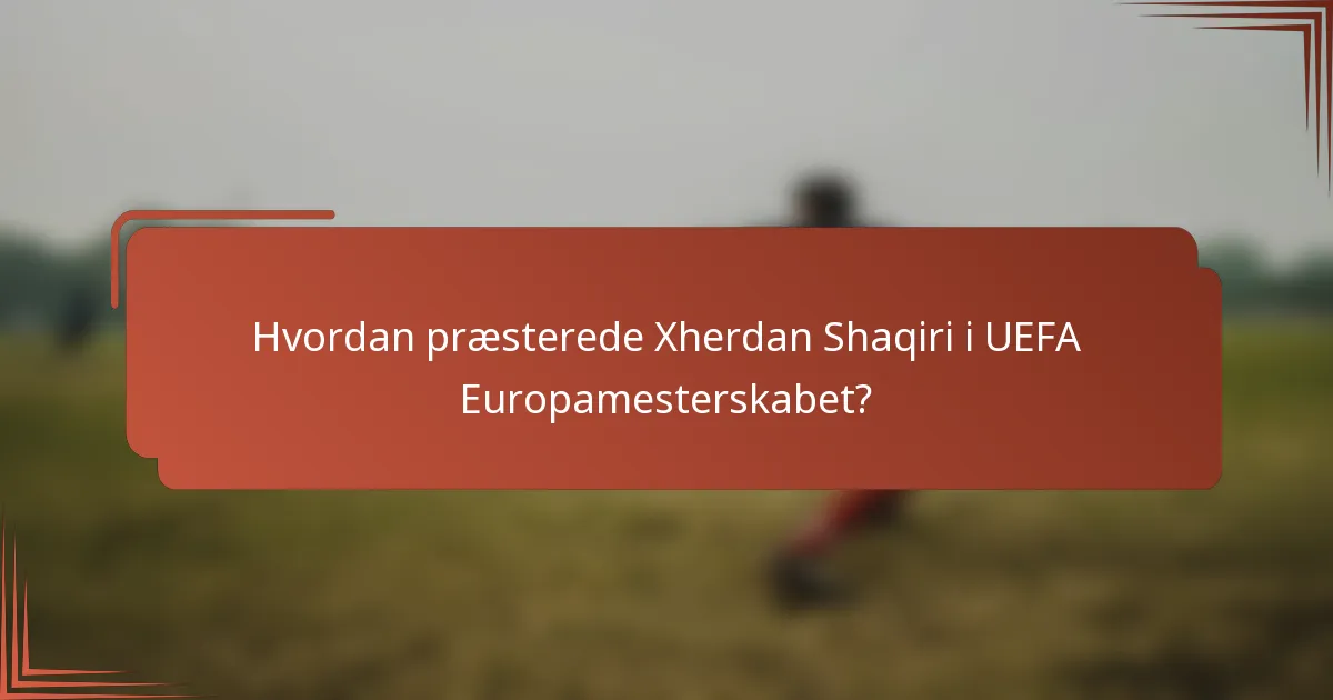 Hvordan præsterede Xherdan Shaqiri i UEFA Europamesterskabet?