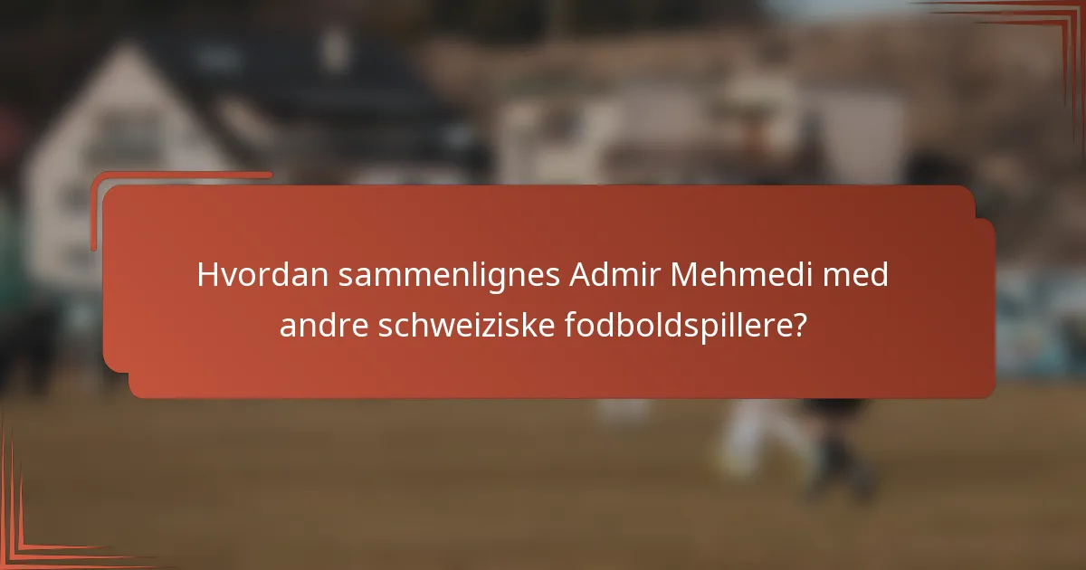 Hvordan sammenlignes Admir Mehmedi med andre schweiziske fodboldspillere?