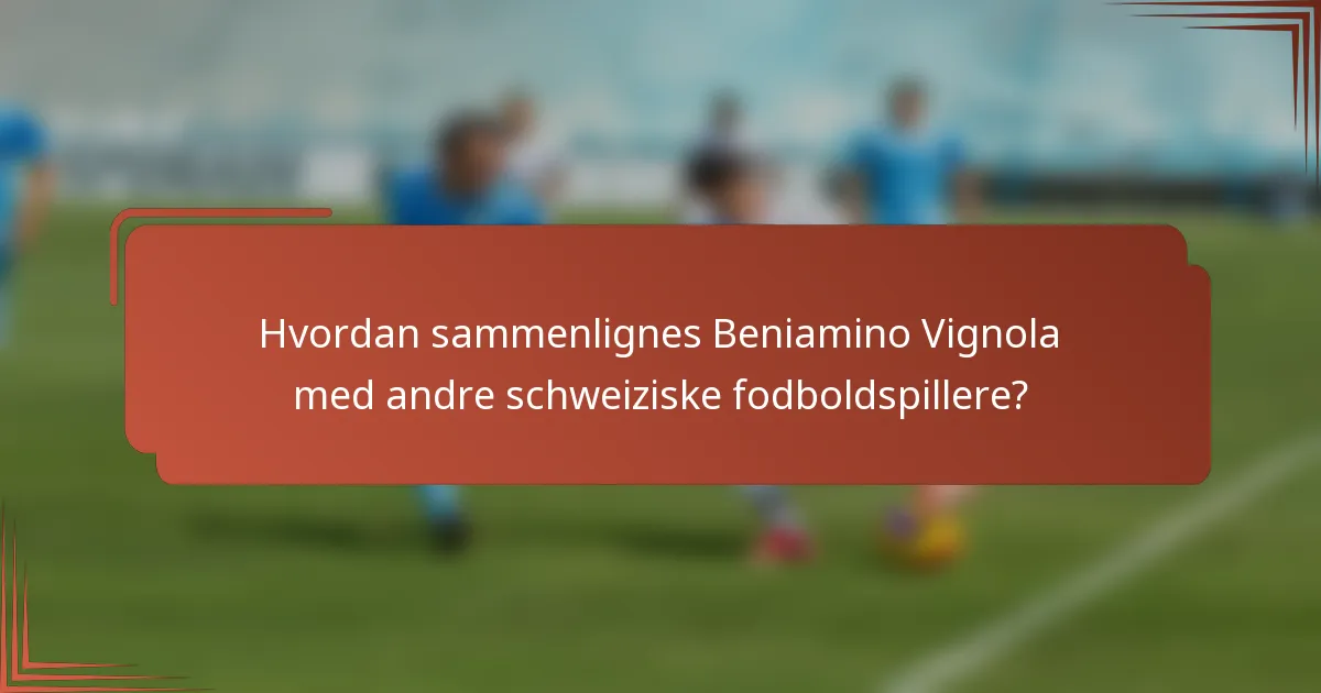 Hvordan sammenlignes Beniamino Vignola med andre schweiziske fodboldspillere?