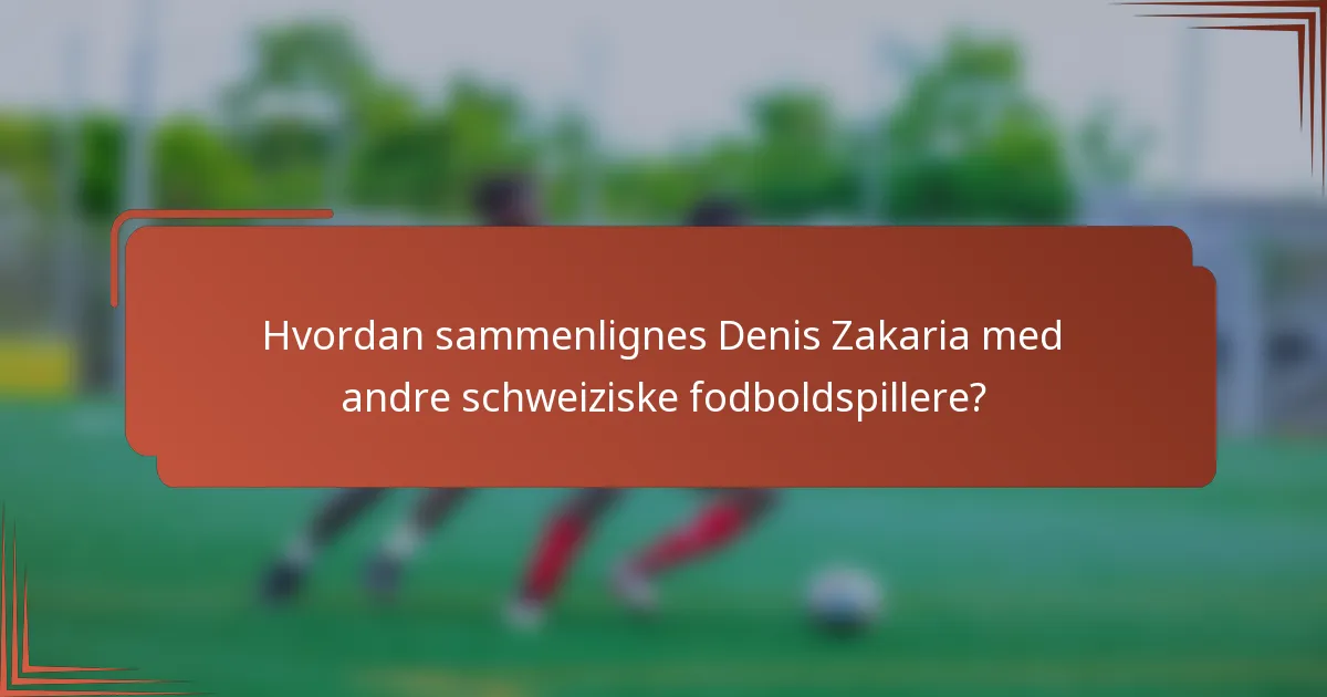 Hvordan sammenlignes Denis Zakaria med andre schweiziske fodboldspillere?
