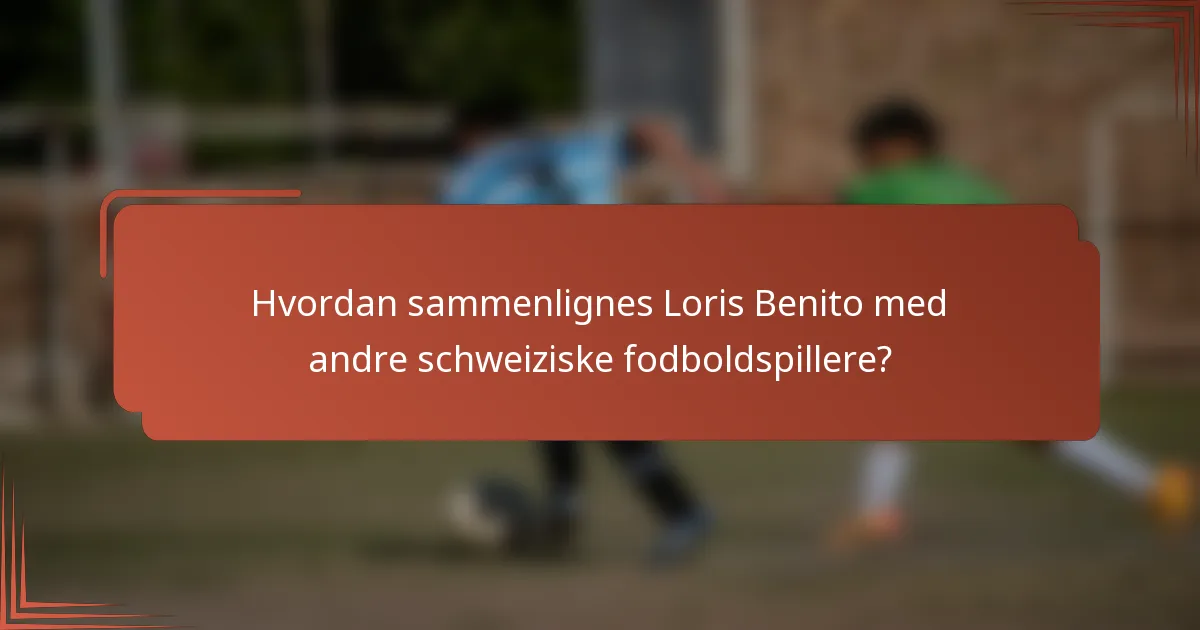 Hvordan sammenlignes Loris Benito med andre schweiziske fodboldspillere?