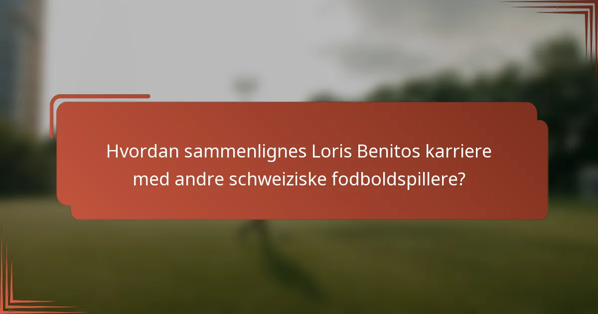 Hvordan sammenlignes Loris Benitos karriere med andre schweiziske fodboldspillere?