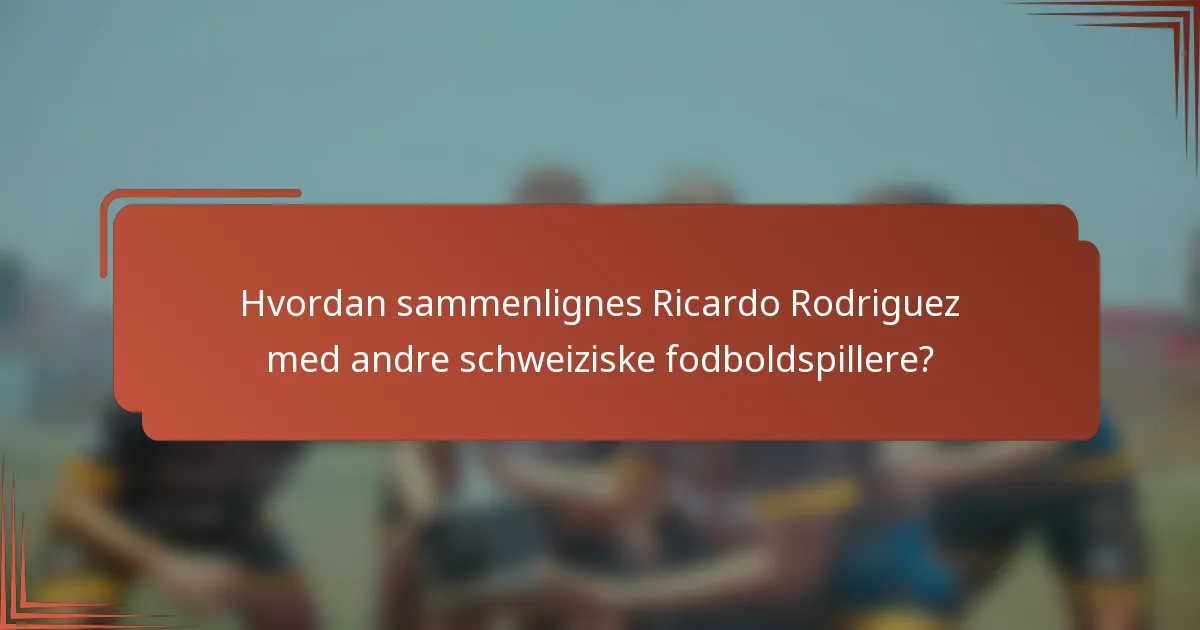 Hvordan sammenlignes Ricardo Rodriguez med andre schweiziske fodboldspillere?