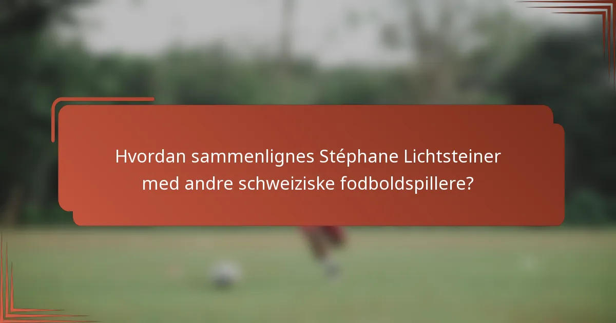 Hvordan sammenlignes Stéphane Lichtsteiner med andre schweiziske fodboldspillere?