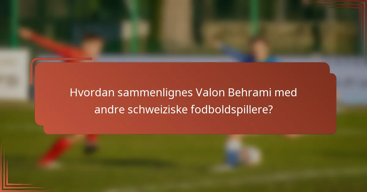Hvordan sammenlignes Valon Behrami med andre schweiziske fodboldspillere?