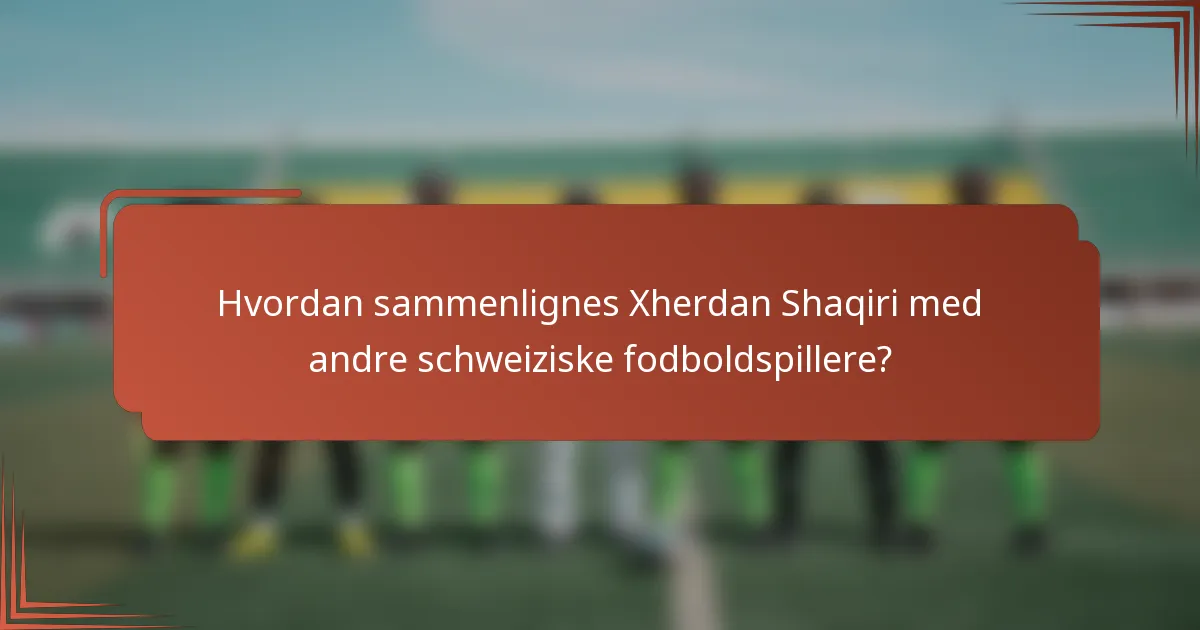 Hvordan sammenlignes Xherdan Shaqiri med andre schweiziske fodboldspillere?
