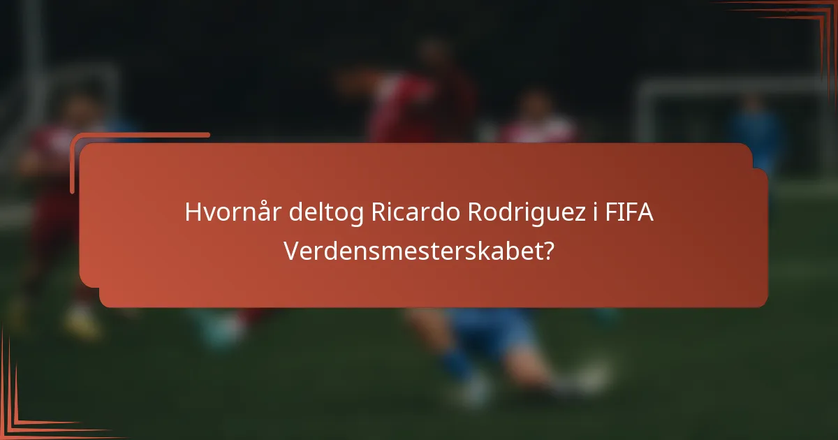 Hvornår deltog Ricardo Rodriguez i FIFA Verdensmesterskabet?